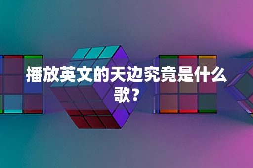 播放英文的天边究竟是什么歌？