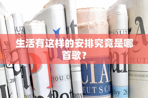 生活有这样的安排究竟是哪首歌？