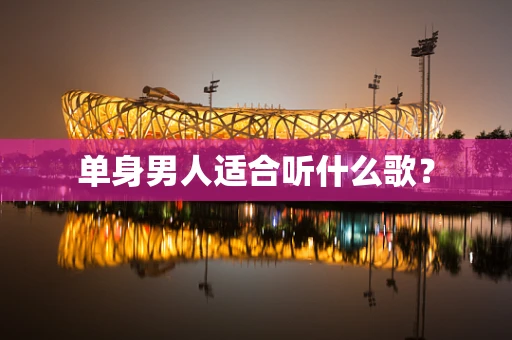 单身男人适合听什么歌？