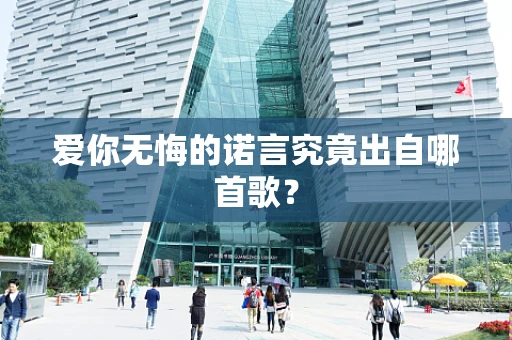 爱你无悔的诺言究竟出自哪首歌？