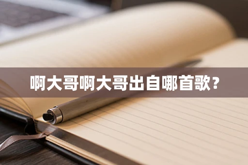啊大哥啊大哥出自哪首歌？