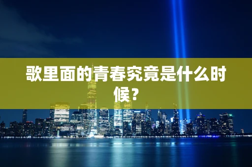 歌里面的青春究竟是什么时候？