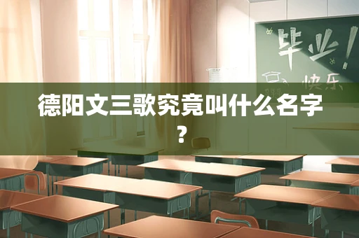 德阳文三歌究竟叫什么名字？
