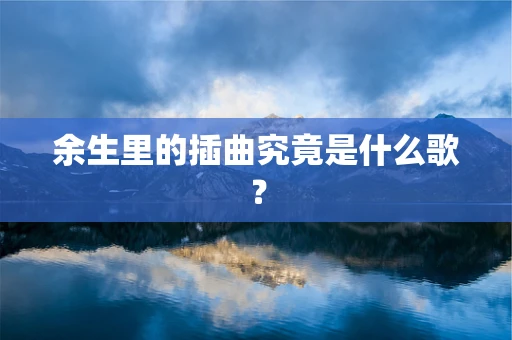余生里的插曲究竟是什么歌？