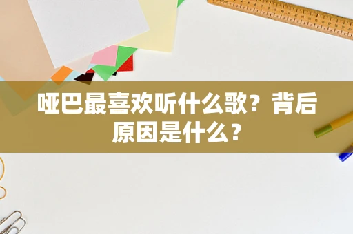 哑巴最喜欢听什么歌？背后原因是什么？