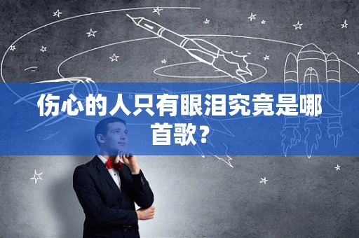 伤心的人只有眼泪究竟是哪首歌？