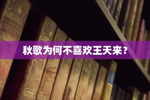 秋歌为何不喜欢王天来？