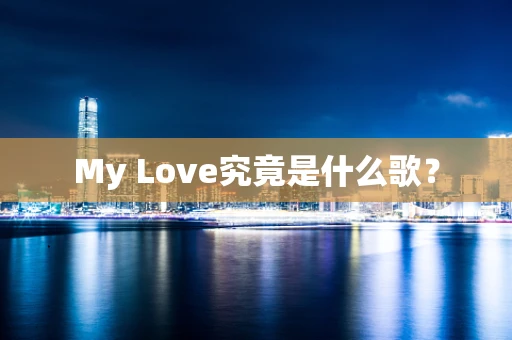 My Love究竟是什么歌？