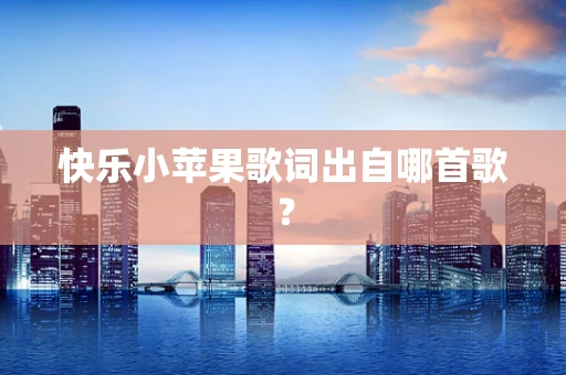 快乐小苹果歌词出自哪首歌？