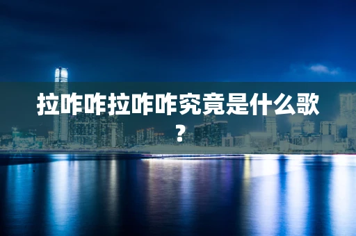 拉咋咋拉咋咋究竟是什么歌？