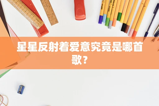 星星反射着爱意究竟是哪首歌？
