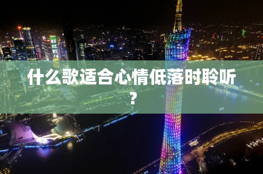 什么歌适合心情低落时聆听？