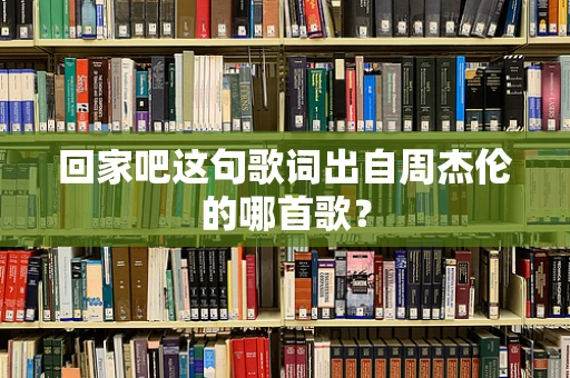 回家吧这句歌词出自周杰伦的哪首歌？
