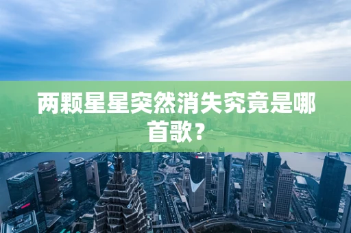 两颗星星突然消失究竟是哪首歌？