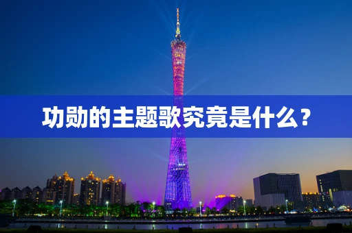 功勋的主题歌究竟是什么？