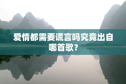 爱情都需要谎言吗究竟出自哪首歌？