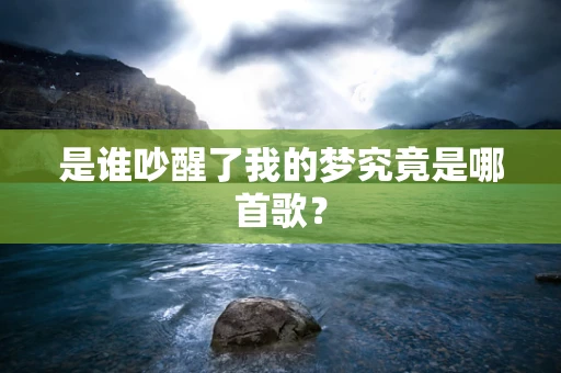 是谁吵醒了我的梦究竟是哪首歌？