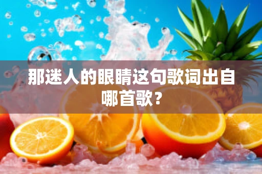 那迷人的眼睛这句歌词出自哪首歌？