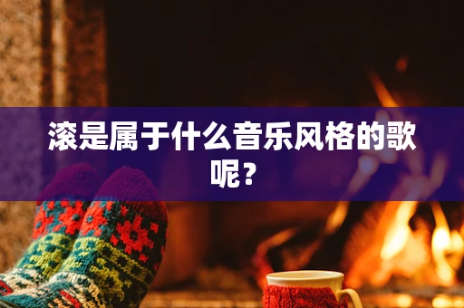 滚是属于什么音乐风格的歌呢？