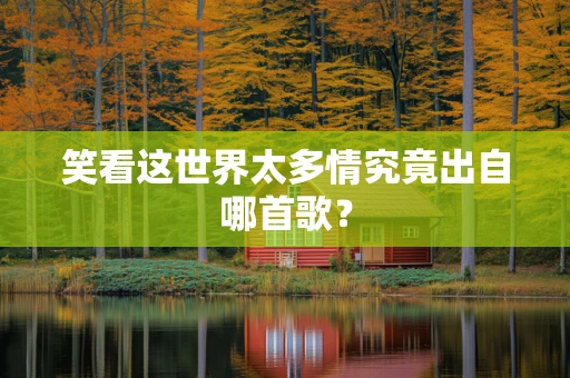 笑看这世界太多情究竟出自哪首歌？