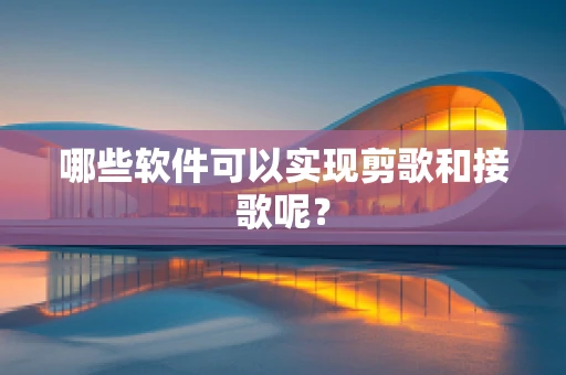 哪些软件可以实现剪歌和接歌呢？