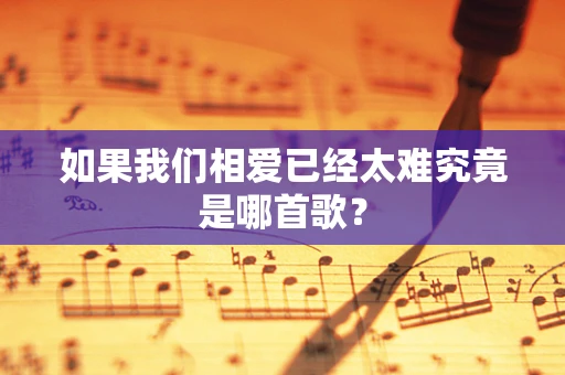 如果我们相爱已经太难究竟是哪首歌？