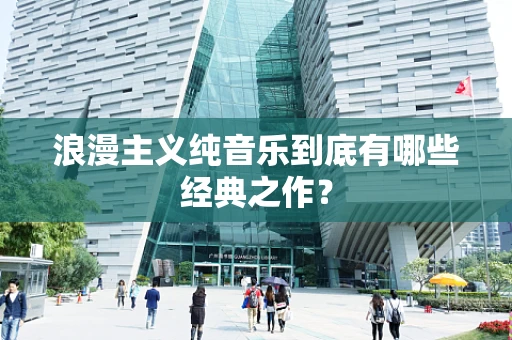 浪漫主义纯音乐到底有哪些经典之作？
