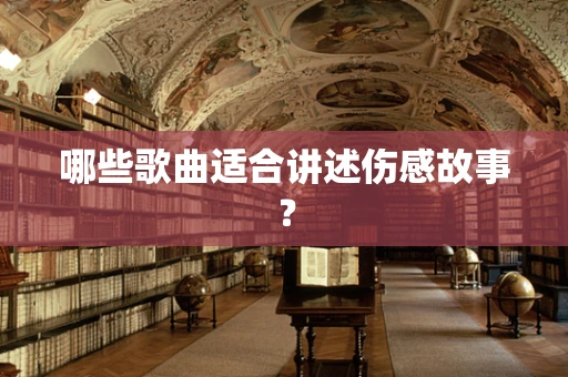 哪些歌曲适合讲述伤感故事？