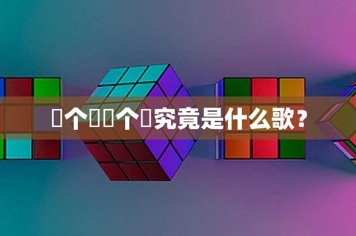 嘚个嘚嘚个嘚究竟是什么歌？
