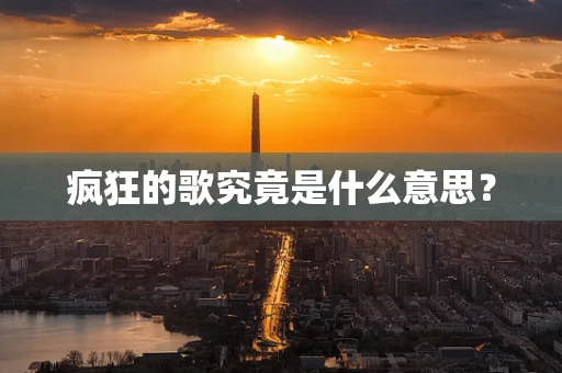 疯狂的歌究竟是什么意思？