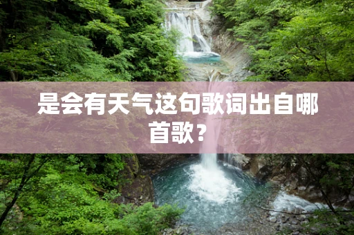 是会有天气这句歌词出自哪首歌？