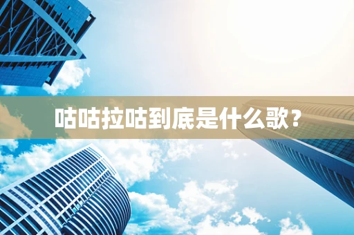 咕咕拉咕到底是什么歌？