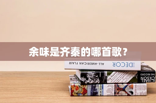 余味是齐秦的哪首歌？
