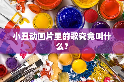 小丑动画片里的歌究竟叫什么？