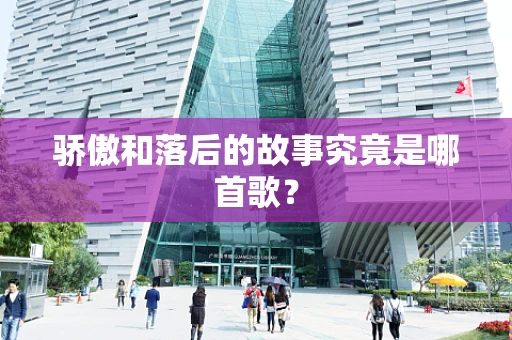 骄傲和落后的故事究竟是哪首歌？