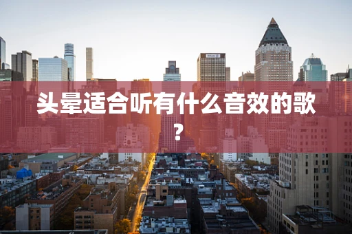 头晕适合听有什么音效的歌？