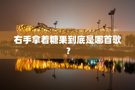 右手拿着糖果到底是哪首歌？
