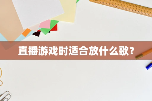 直播游戏时适合放什么歌？