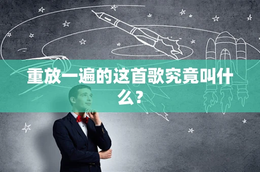 重放一遍的这首歌究竟叫什么？
