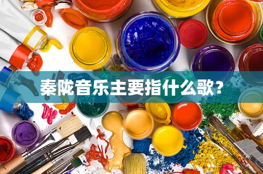 秦陇音乐主要指什么歌？