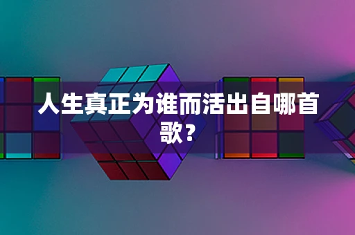 人生真正为谁而活出自哪首歌？