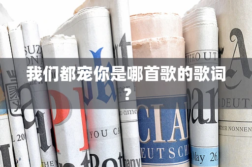 我们都宠你是哪首歌的歌词？