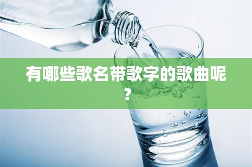 有哪些歌名带歌字的歌曲呢？