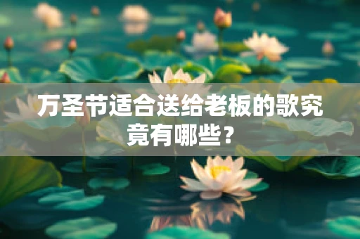 万圣节适合送给老板的歌究竟有哪些？