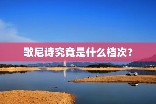 歌尼诗究竟是什么档次？