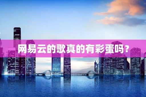 网易云的歌真的有彩蛋吗？