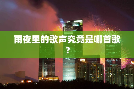 雨夜里的歌声究竟是哪首歌？